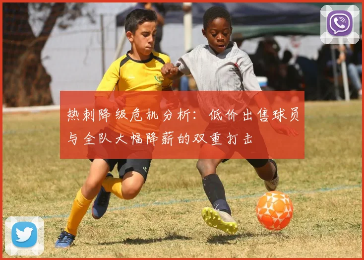 热刺降级危机分析：低价出售球员与全队大幅降薪的双重打击