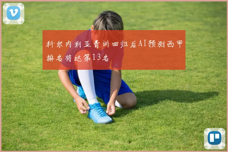 科尔内利亚青训回归后AI预测西甲排名将达第13名